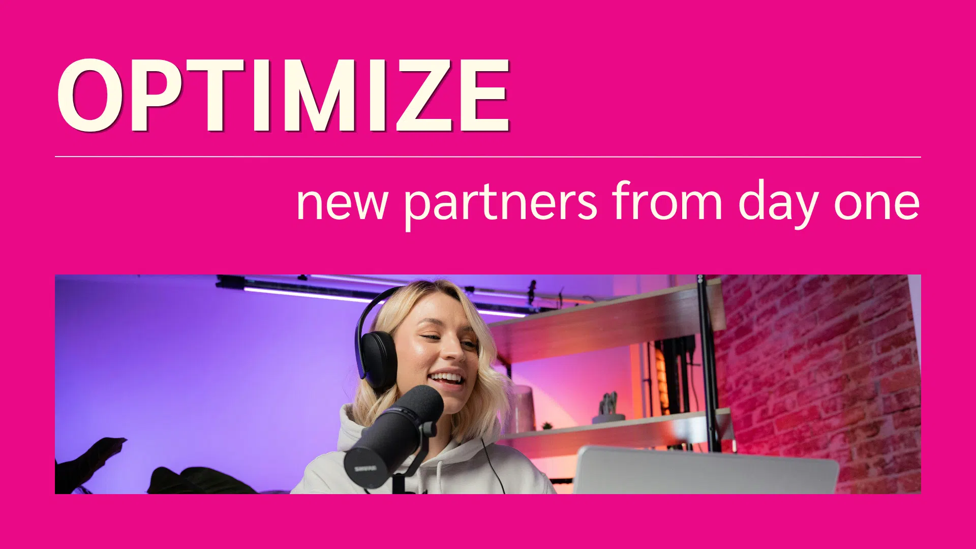 A woman wearing headphones speaks into a microphone against a pink background with the text "Optimize New Partners from Day One."