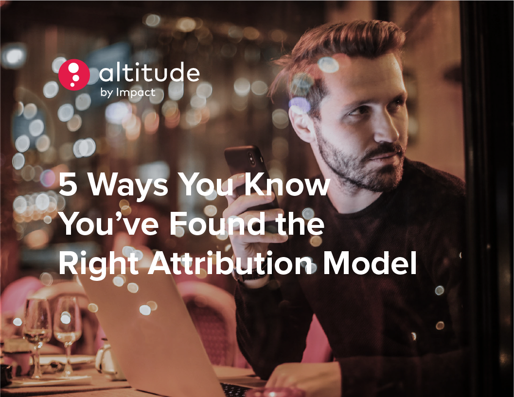 5 Ways You Know You've Found the Right Attribution Model - Altitude by Impact