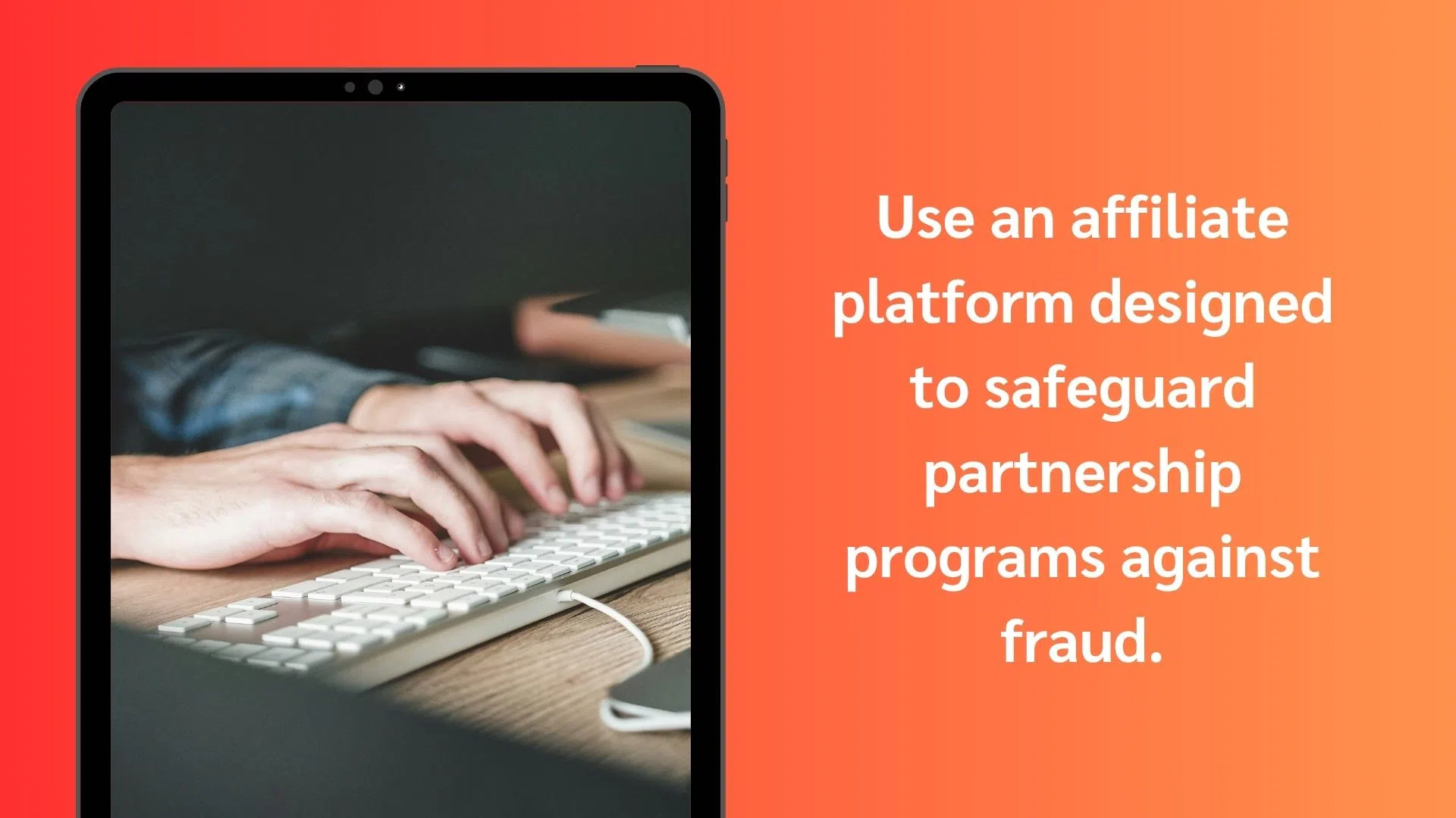 Hands typing on a keyboard shown on a tablet screen with text advising to use affiliate platforms to prevent fraud.