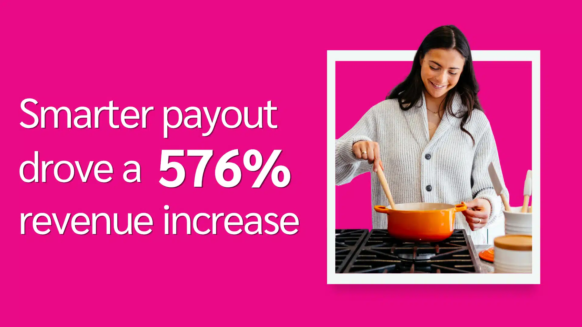 Woman stirring a pot on a stove beside text stating a 576% revenue increase from smarter payout.