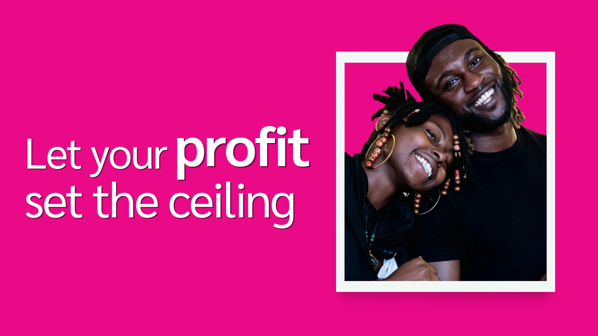 Two people embracing inside a white square frame on a bright pink background with text, "Let your profit set the ceiling."