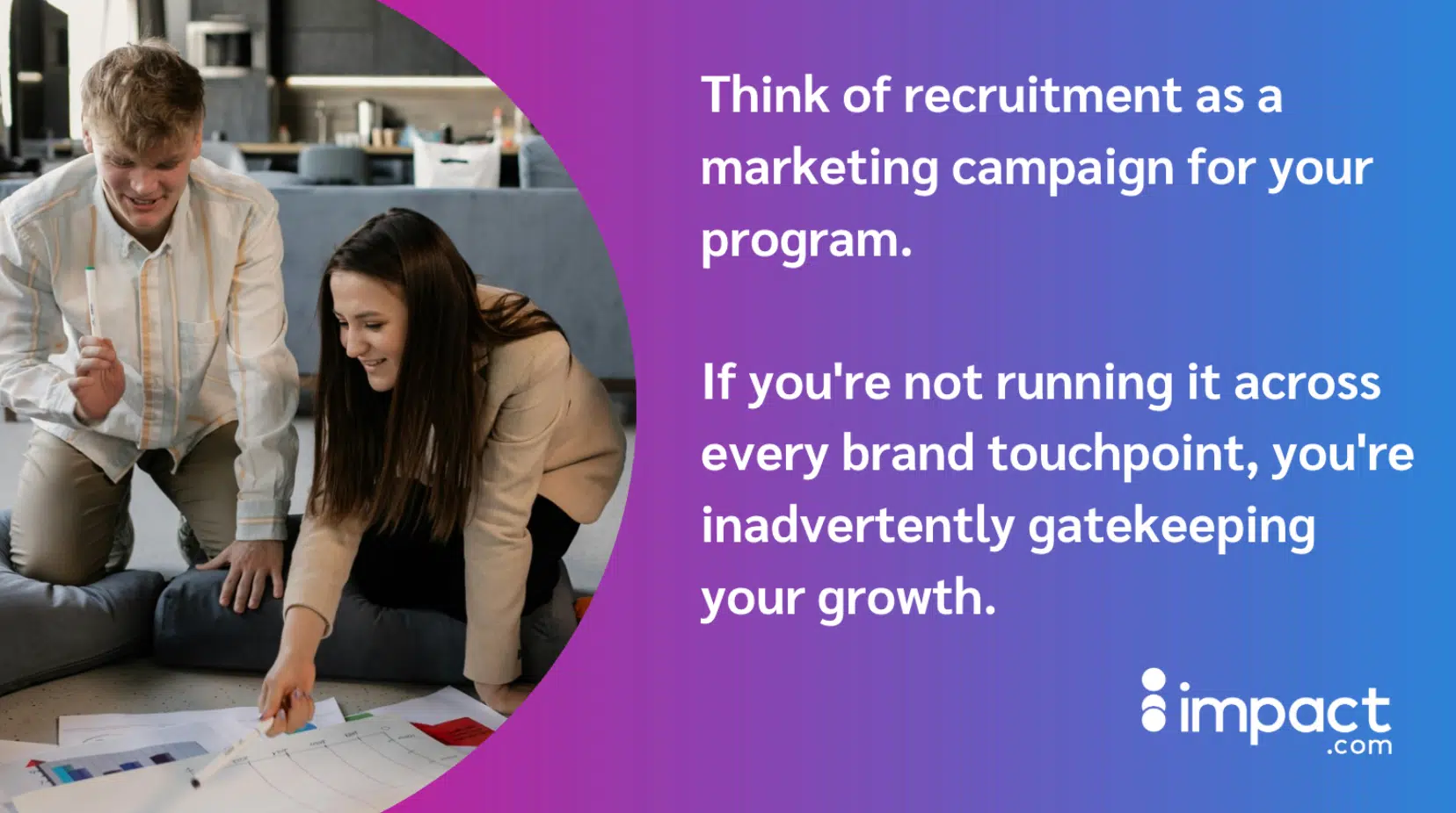 Two people reviewing documents on the floor beside a quote about recruitment as a marketing campaign by impact.com.