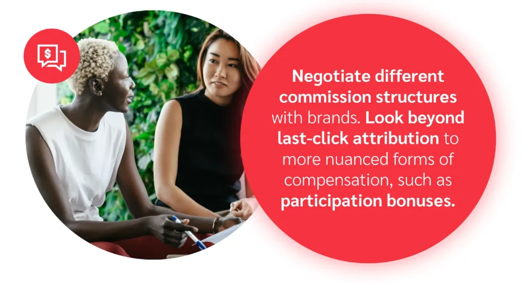 on the lefthand side is two woman sitting and talking and on the right hand side is text that reads "Negotiate different commission structures with brands. Look beyond last-click attribution to more nuanced forms of compensation, such as participation bonuses."