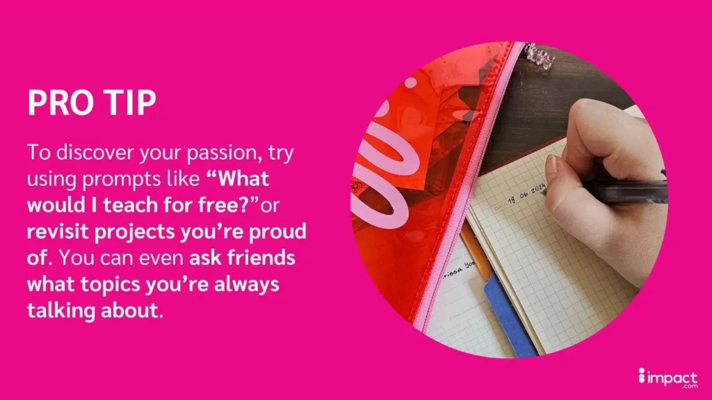 A tip for finding your passion: consider what projects you would undertake for your friends to uncover your interests.