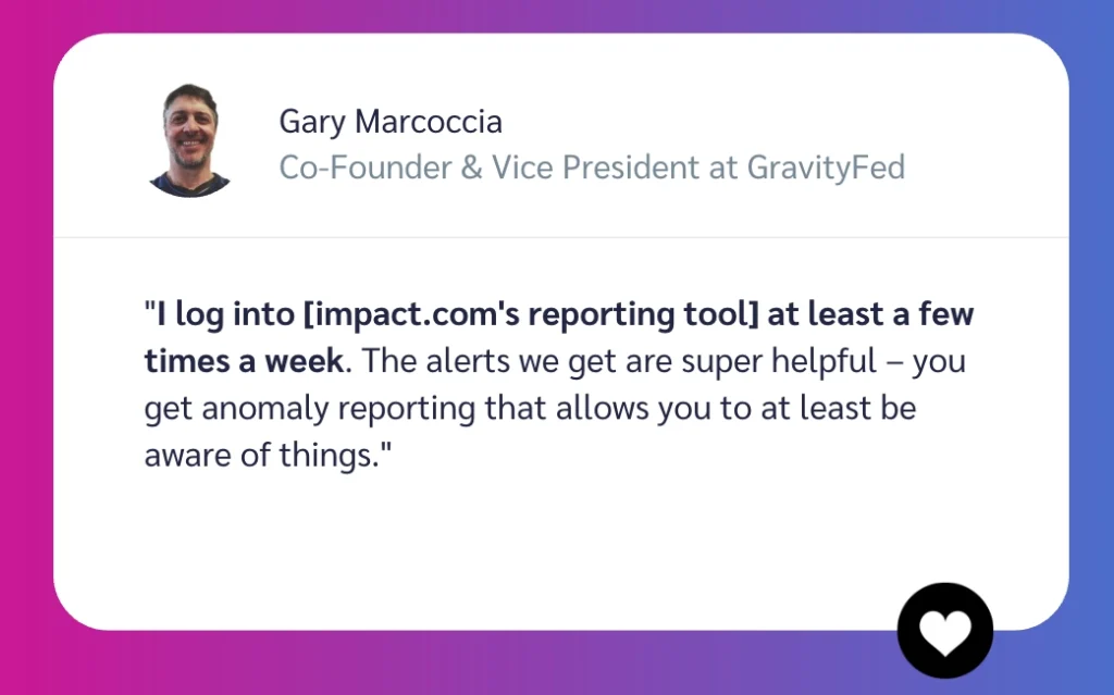 Quote from Gary Marcoccia, Co-Founder & VP at GravityFed, discussing the utility of impact.com’s reporting tool for anomaly alerts.
