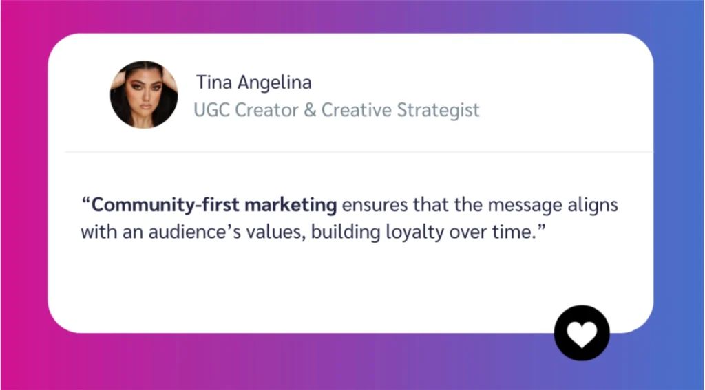 A quote from Tina Angelina, a UGC Creator and Creative Strategist, about the importance of community-first marketing in building loyalty.