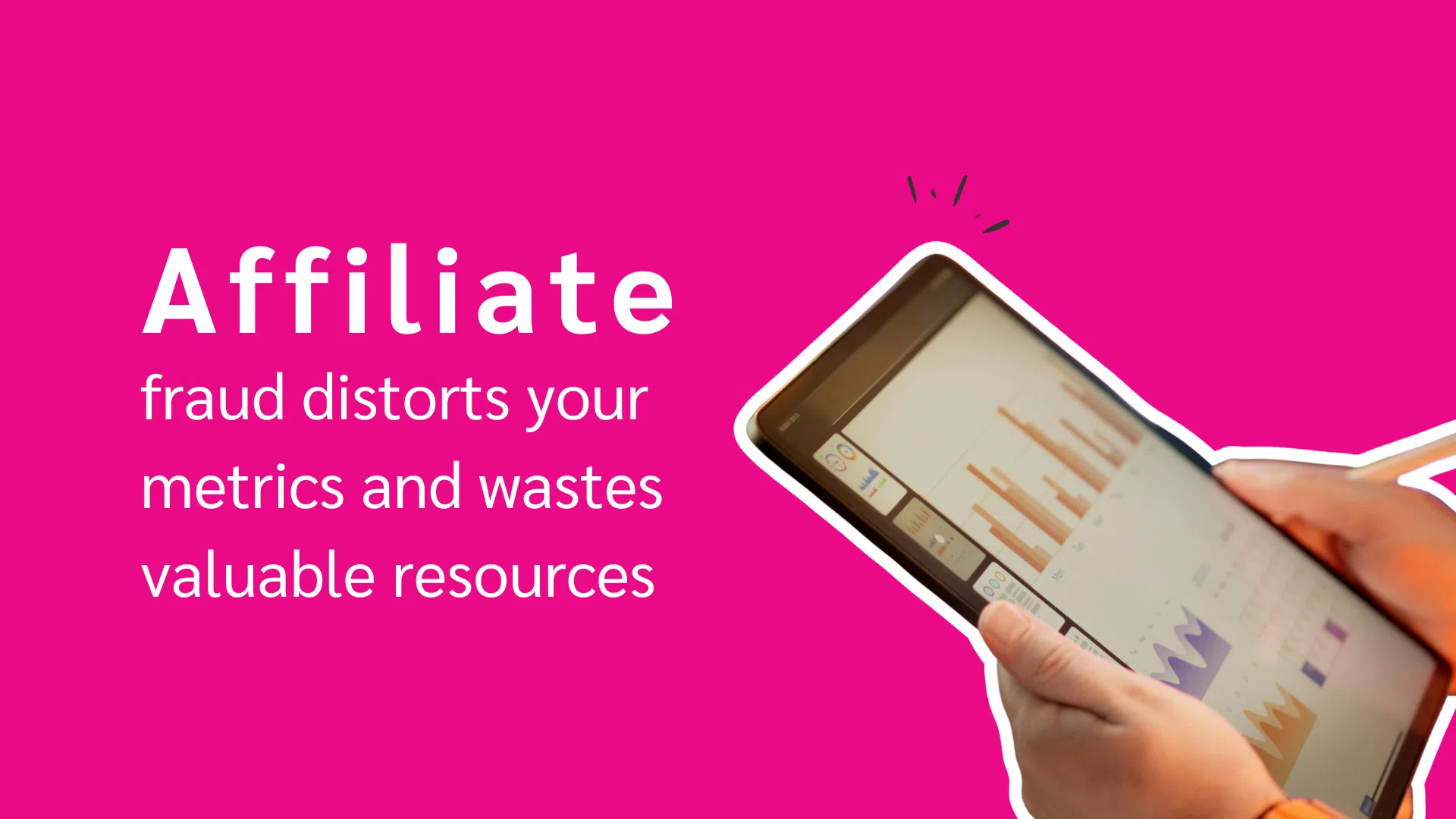 A hand holds a tablet displaying charts and metrics, with the text highlighting the impact of affiliate fraud on data integrity.