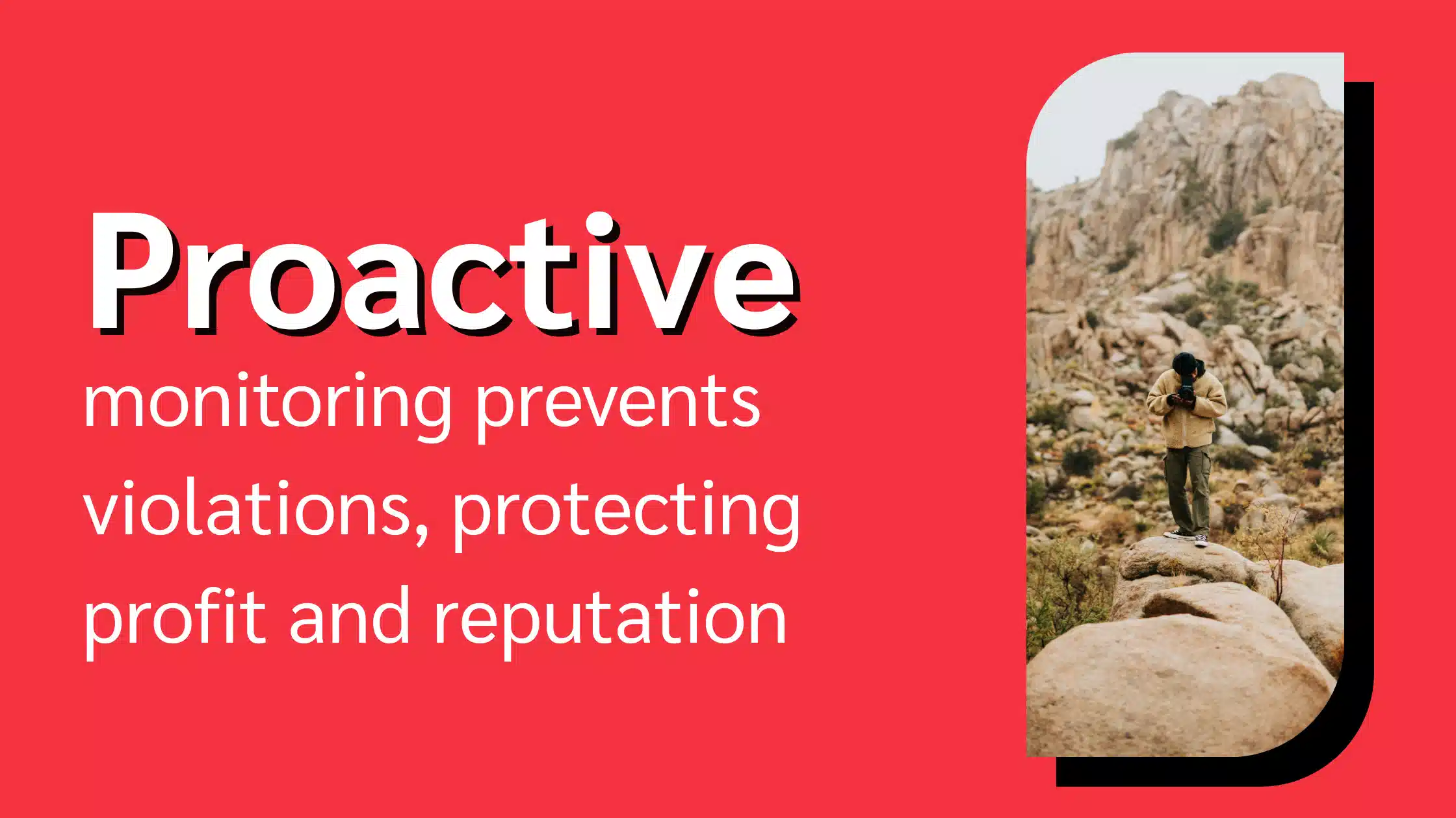 Proactive monitoring safeguards profit and reputation by preventing violations effectively.