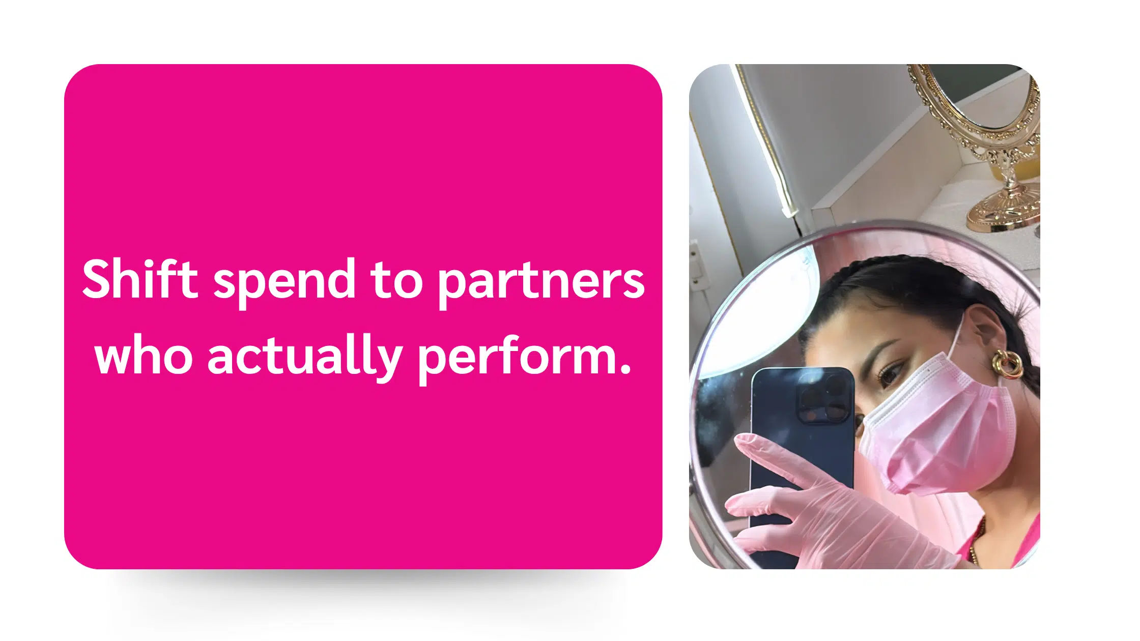 Split image: pink block with text "Shift spend to partners who actually perform" and a person wearing pink gloves taking a mirror selfie.