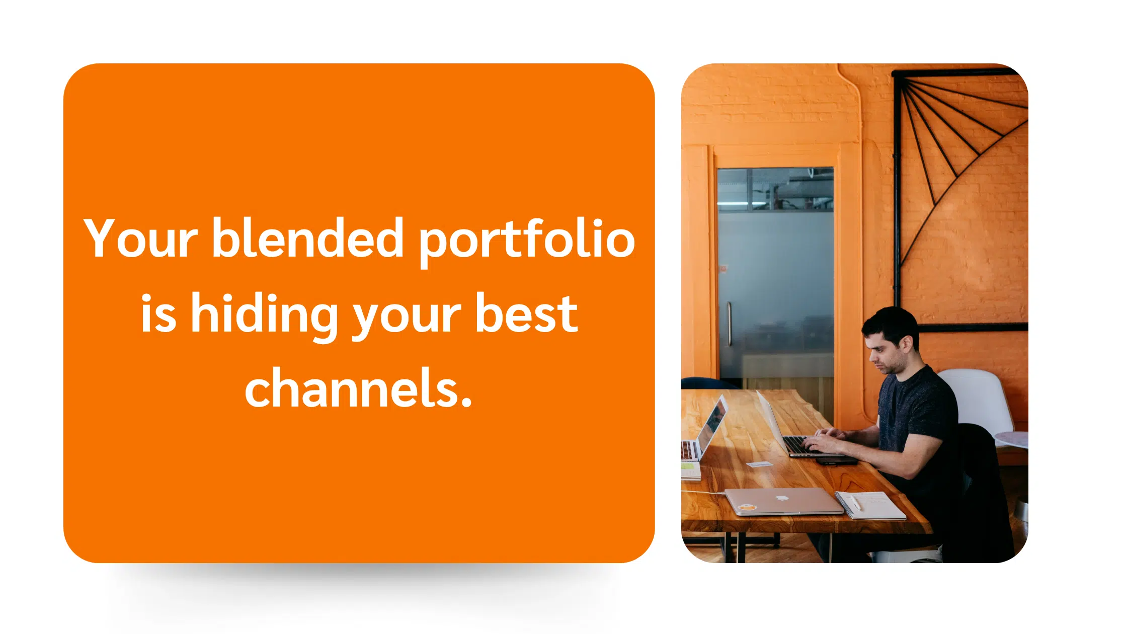 Text on orange: "Your blended portfolio is hiding your best channels." Man working on laptop at wooden table in orange-walled office.