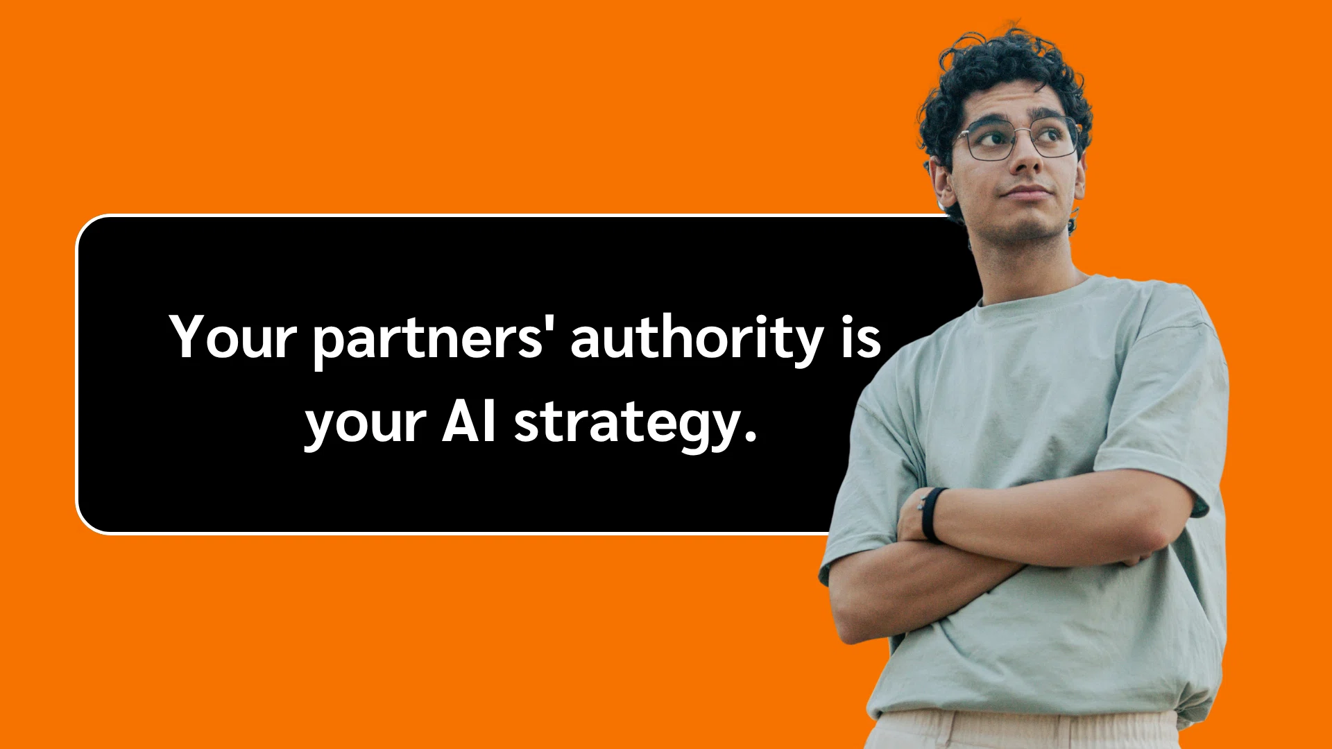 Person in casual clothes with arms crossed beside a black text box on orange background reading "Your partners' authority is your AI strategy."