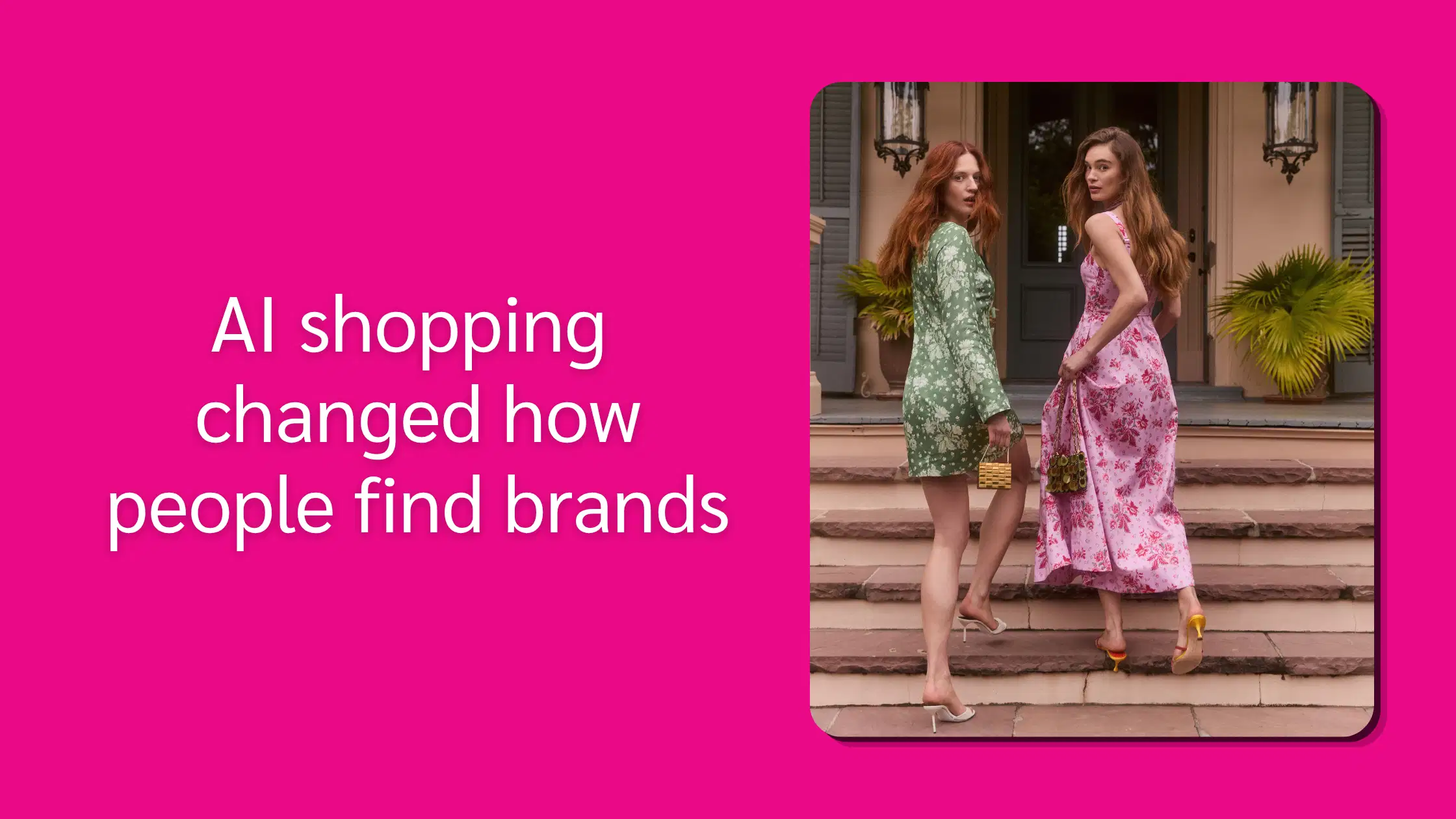 Pink graphic reading “AI shopping changed how people find brands,” beside two women in floral dresses on steps.